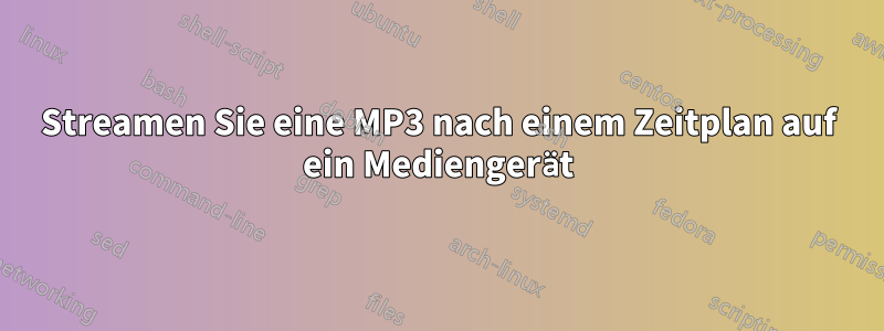 Streamen Sie eine MP3 nach einem Zeitplan auf ein Mediengerät