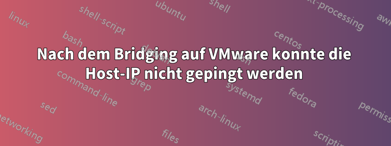 Nach dem Bridging auf VMware konnte die Host-IP nicht gepingt werden