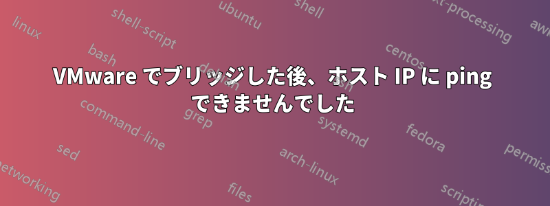 VMware でブリッジした後、ホスト IP に ping できませんでした