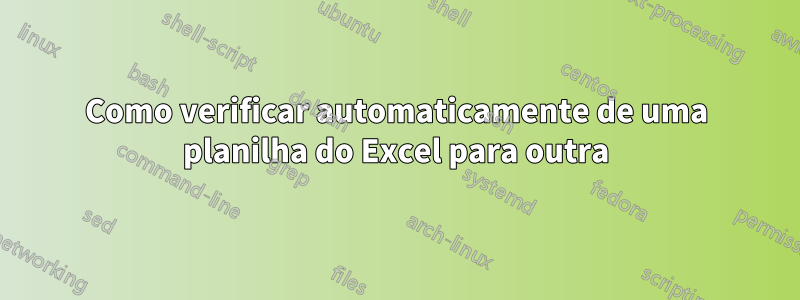 Como verificar automaticamente de uma planilha do Excel para outra