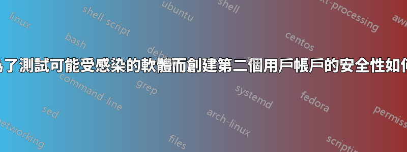 僅為了測試可能受感染的軟體而創建第二個用戶帳戶的安全性如何？