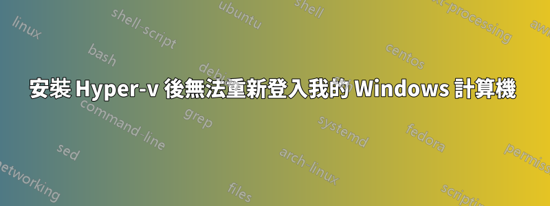 安裝 Hyper-v 後無法重新登入我的 Windows 計算機