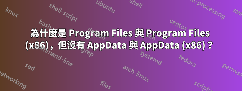 為什麼是 Program Files 與 Program Files (x86)，但沒有 AppData 與 AppData (x86)？