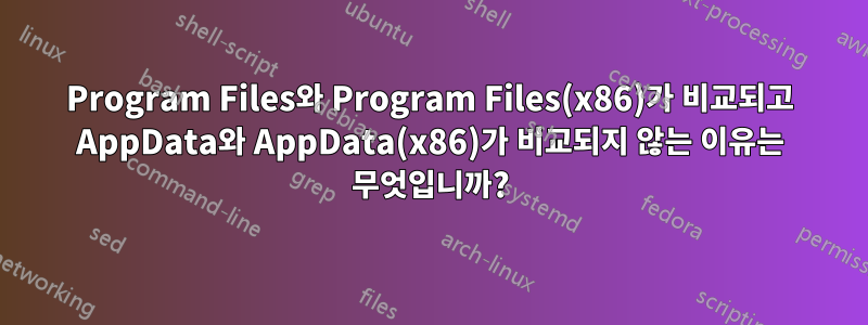 Program Files와 Program Files(x86)가 비교되고 AppData와 AppData(x86)가 비교되지 않는 이유는 무엇입니까?