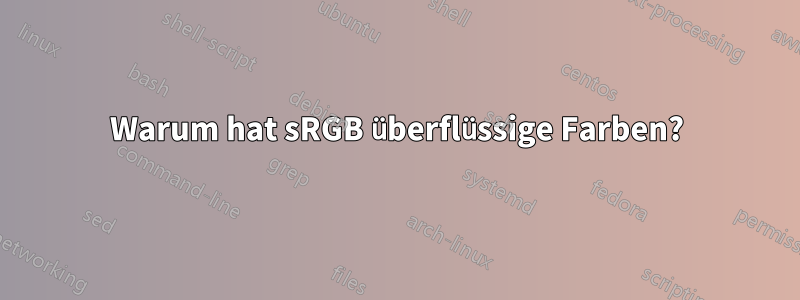 Warum hat sRGB überflüssige Farben?