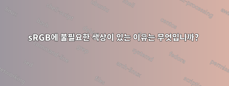 sRGB에 불필요한 색상이 있는 이유는 무엇입니까?