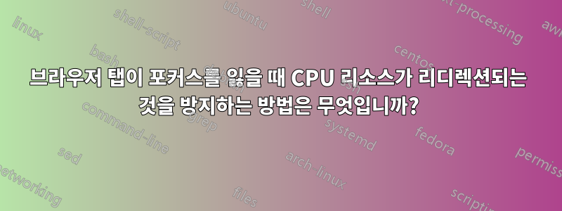 브라우저 탭이 포커스를 잃을 때 CPU 리소스가 리디렉션되는 것을 방지하는 방법은 무엇입니까?