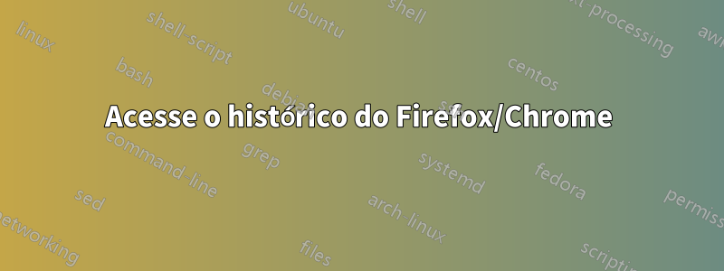 Acesse o histórico do Firefox/Chrome