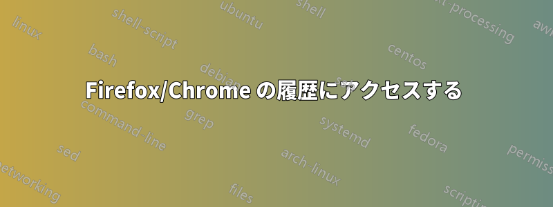 Firefox/Chrome の履歴にアクセスする