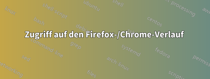 Zugriff auf den Firefox-/Chrome-Verlauf