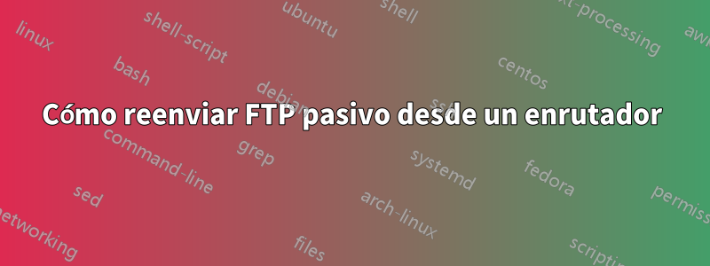 Cómo reenviar FTP pasivo desde un enrutador