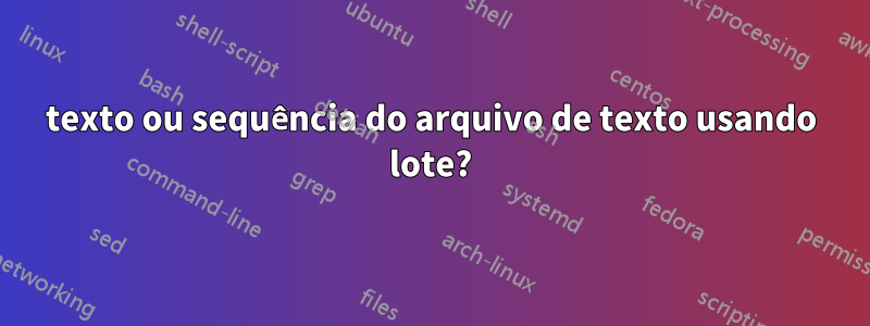 texto ou sequência do arquivo de texto usando lote?