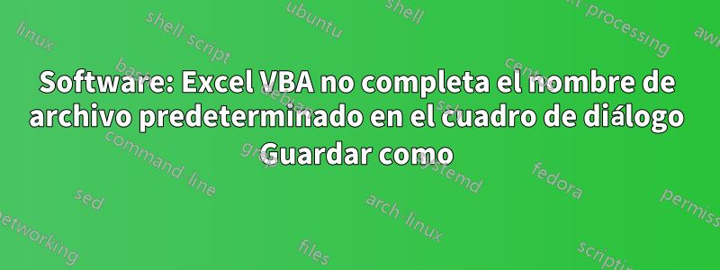 Software: Excel VBA no completa el nombre de archivo predeterminado en el cuadro de diálogo Guardar como