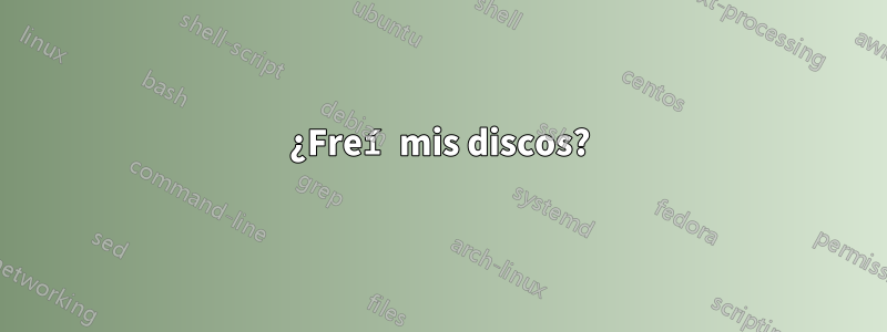 ¿Freí mis discos?