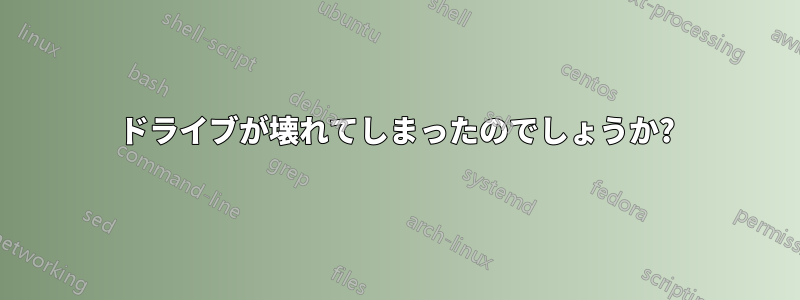 ドライブが壊れてしまったのでしょうか?