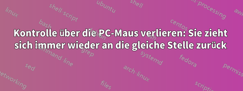 Kontrolle über die PC-Maus verlieren: Sie zieht sich immer wieder an die gleiche Stelle zurück