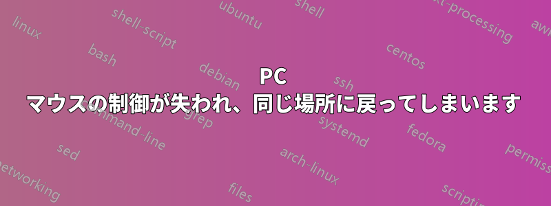 PC マウスの制御が失われ、同じ場所に戻ってしまいます