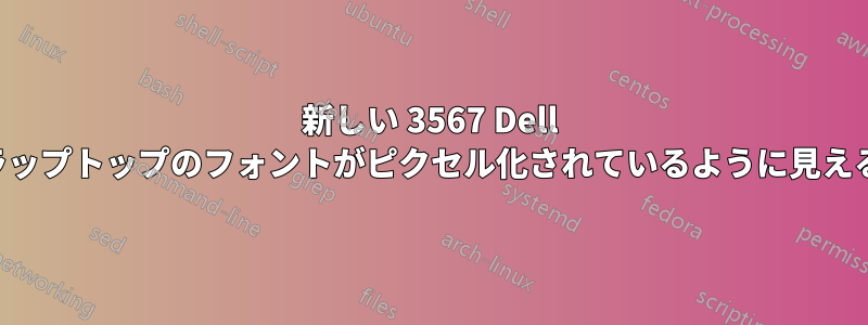 新しい 3567 Dell ラップトップのフォントがピクセル化されているように見える