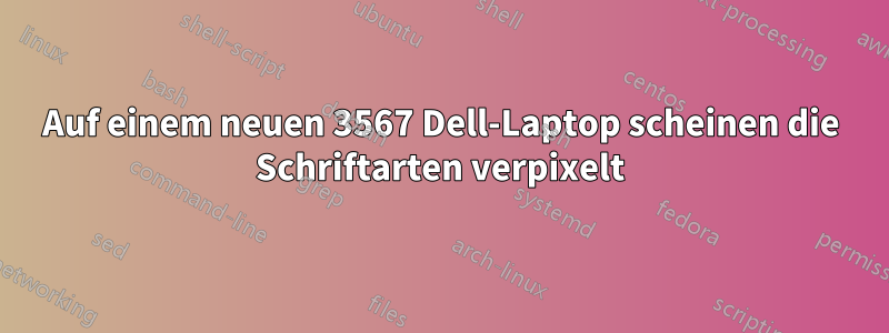 Auf einem neuen 3567 Dell-Laptop scheinen die Schriftarten verpixelt