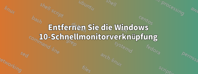 Entfernen Sie die Windows 10-Schnellmonitorverknüpfung