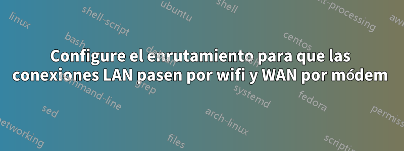 Configure el enrutamiento para que las conexiones LAN pasen por wifi y WAN por módem