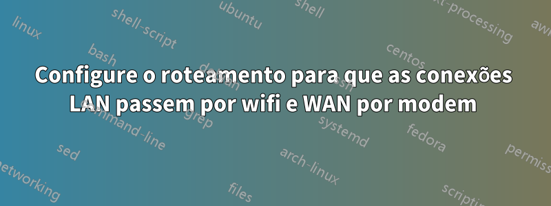 Configure o roteamento para que as conexões LAN passem por wifi e WAN por modem