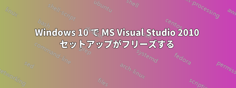 Windows 10 で MS Visual Studio 2010 セットアップがフリーズする