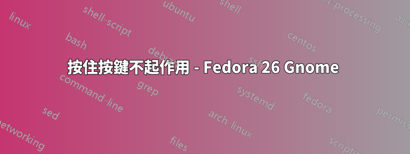 按住按鍵不起作用 - Fedora 26 Gnome