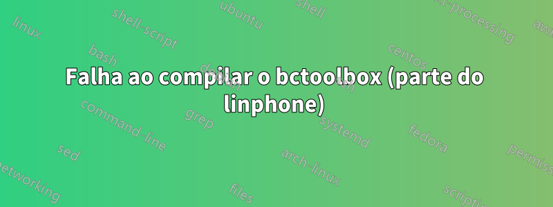 Falha ao compilar o bctoolbox (parte do linphone)