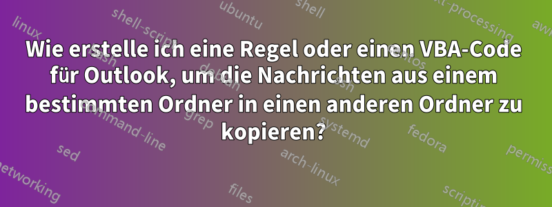 Wie erstelle ich eine Regel oder einen VBA-Code für Outlook, um die Nachrichten aus einem bestimmten Ordner in einen anderen Ordner zu kopieren?