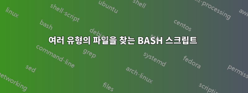 여러 유형의 파일을 찾는 BASH 스크립트