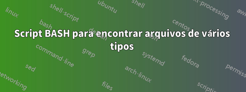 Script BASH para encontrar arquivos de vários tipos