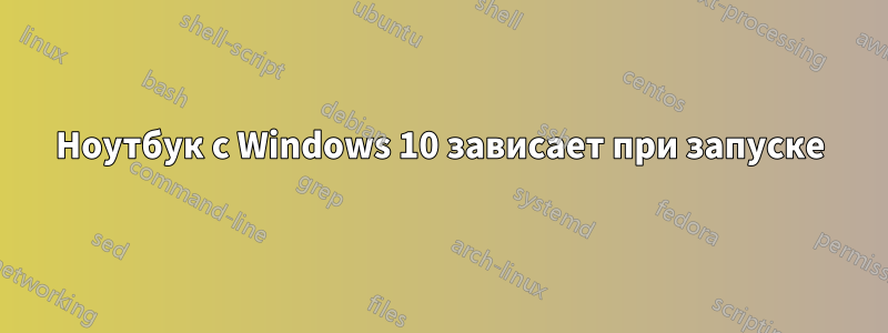 Ноутбук с Windows 10 зависает при запуске