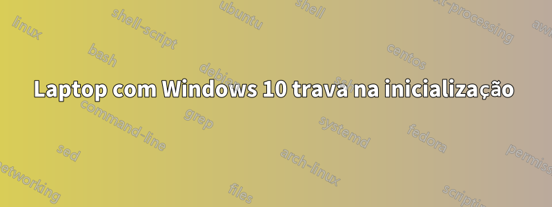 Laptop com Windows 10 trava na inicialização