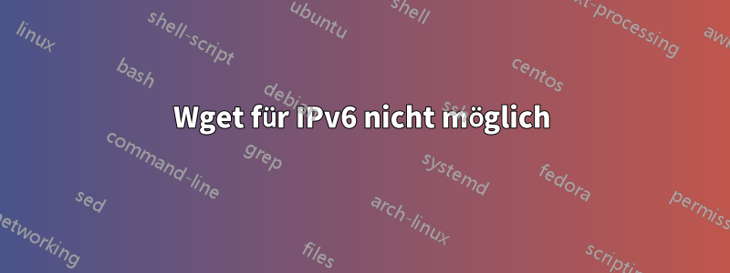 Wget für IPv6 nicht möglich