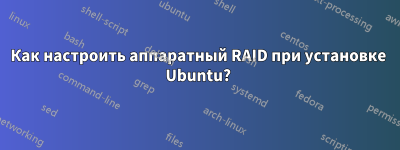 Как настроить аппаратный RAID при установке Ubuntu?