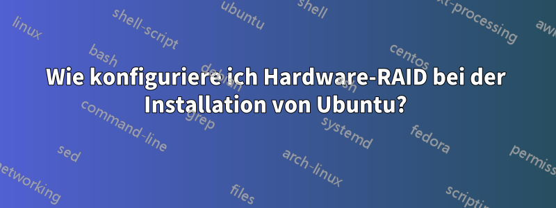 Wie konfiguriere ich Hardware-RAID bei der Installation von Ubuntu?