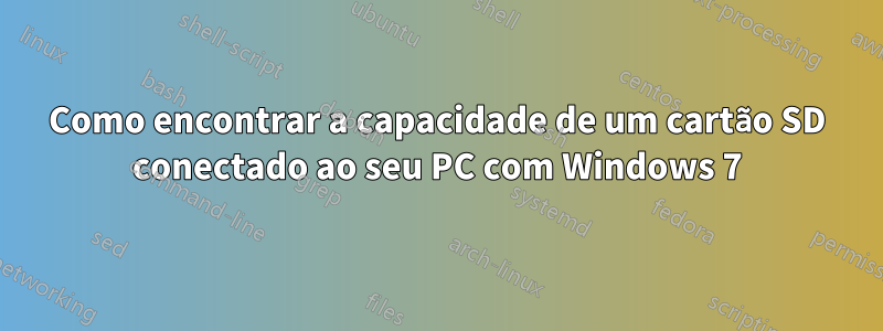 Como encontrar a capacidade de um cartão SD conectado ao seu PC com Windows 7