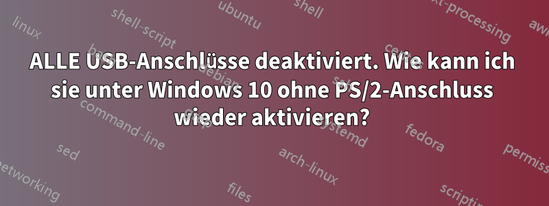 ALLE USB-Anschlüsse deaktiviert. Wie kann ich sie unter Windows 10 ohne PS/2-Anschluss wieder aktivieren?