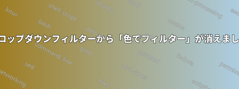 ドロップダウンフィルターから「色でフィルター」が消えました