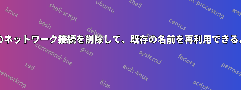 未使用/非表示のネットワーク接続を削除して、既存の名前を再利用できるようにします。