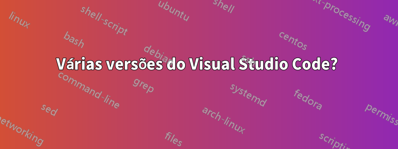 Várias versões do Visual Studio Code?