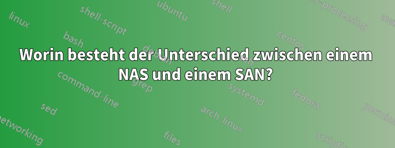 Worin besteht der Unterschied zwischen einem NAS und einem SAN?