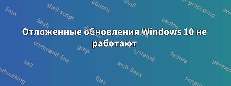 Отложенные обновления Windows 10 не работают