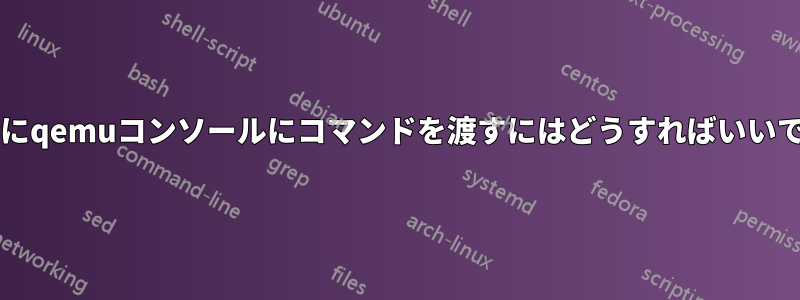 起動時にqemuコンソールにコマンドを渡すにはどうすればいいですか?