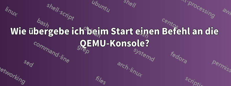 Wie übergebe ich beim Start einen Befehl an die QEMU-Konsole?