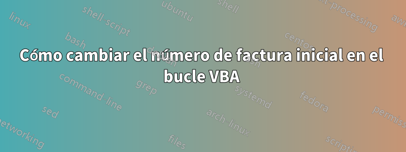 Cómo cambiar el número de factura inicial en el bucle VBA