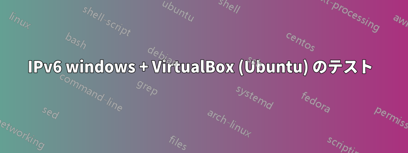 IPv6 windows + VirtualBox (Ubuntu) のテスト 