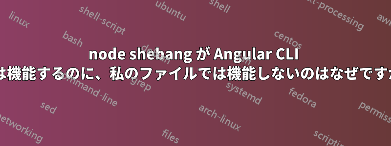 node shebang が Angular CLI では機能するのに、私のファイルでは機能しないのはなぜですか?