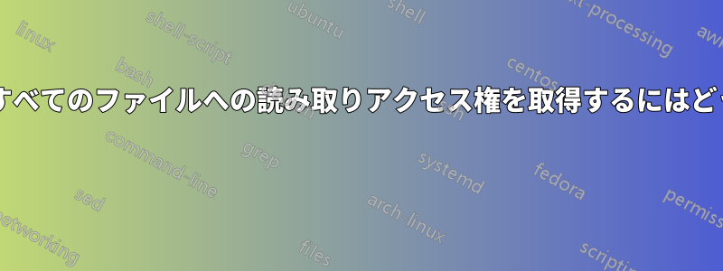 ハードディスク上のすべてのファイルへの読み取りアクセス権を取得するにはどうすればいいですか? 